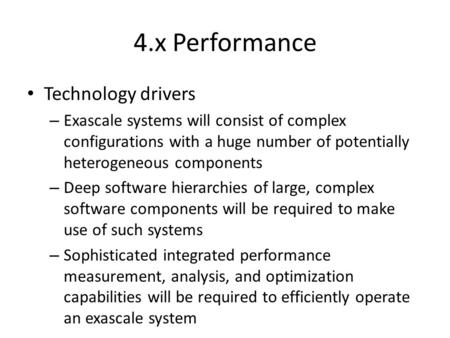 4.x Performance Technology drivers – Exascale systems will consist of complex configurations with a huge number of potentially heterogeneous components.