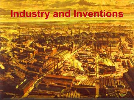 Industry and Inventions. Industrial Revolution Manufacturing of the 18 th centuryManufacturing of the 18 th century –Hand tools and small-scale manufacturing.