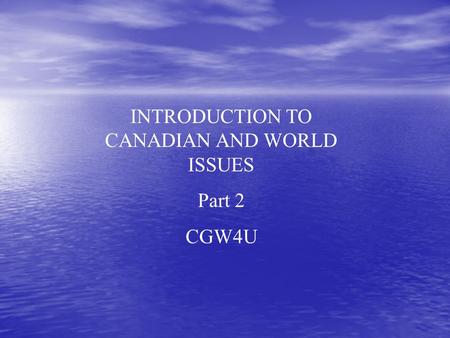 INTRODUCTION TO CANADIAN AND WORLD ISSUES Part 2 CGW4U.