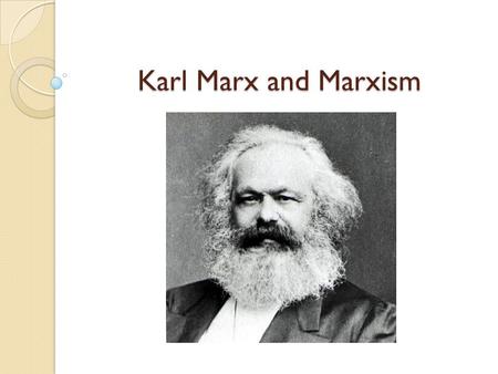 Karl Marx and Marxism. Who was Karl Marx A German Jew descended from a long line of nobles Regarded as the “Father of Scientific Socialism” His work still.