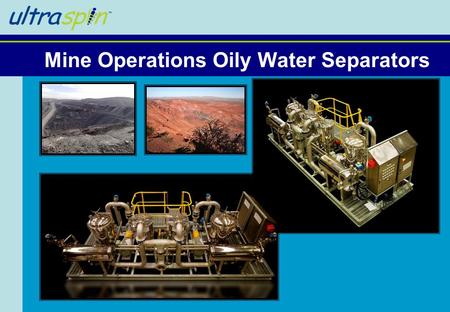 Mine Operations Oily Water Separators. Who are we? ●Small high tech engineering company ●Involved in water treatment since 1983 ●Innovative new ways to.