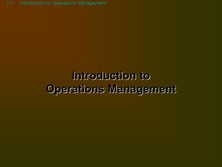 1-1Introduction to Operations Management. 1-2Introduction to Operations Management Operations Management What is operations? –The part of a business organization.