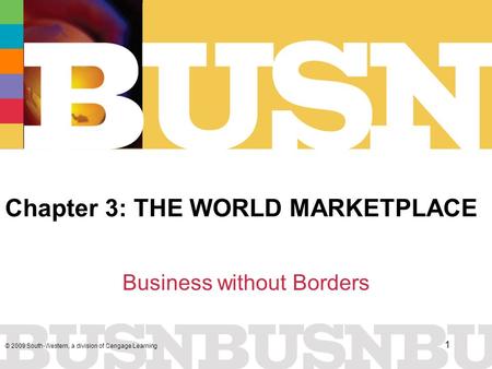 © 2009 South-Western, a division of Cengage Learning 1 Chapter 3: THE WORLD MARKETPLACE Business without Borders.