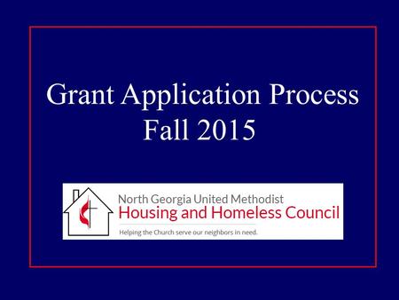 Grant Application Process Fall 2015 North Georgia United Methodist Housing and Homeless Council.