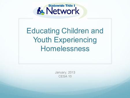 Educating Children and Youth Experiencing Homelessness January, 2013 CESA 10.