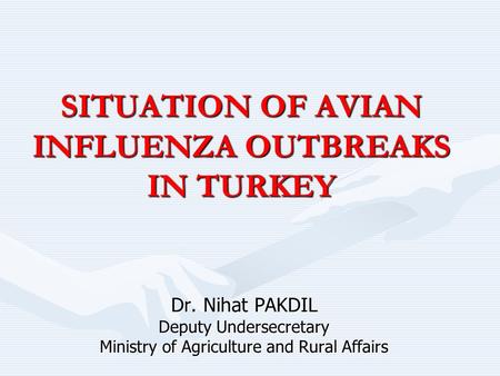 SITUATION OF AVIAN INFLUENZA OUTBREAKS IN TURKEY Dr. Nihat PAKDIL Deputy Undersecretary Ministry of Agriculture and Rural Affairs.