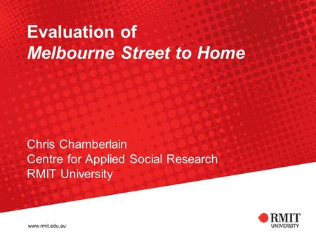 Evaluation of Melbourne Street to Home Chris Chamberlain Centre for Applied Social Research RMIT University.