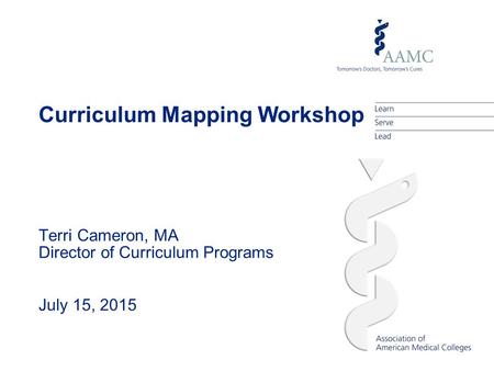 Curriculum Mapping Workshop Terri Cameron, MA Director of Curriculum Programs July 15, 2015.