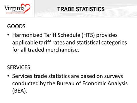 TRADE STATISTICS GOODS Harmonized Tariff Schedule (HTS) provides applicable tariff rates and statistical categories for all traded merchandise. SERVICES.
