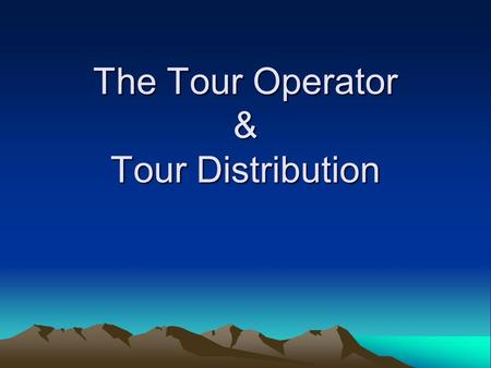 The Tour Operator & Tour Distribution. Learning Objectives To know the business scope of different tour operators. To know how tours are distributed.