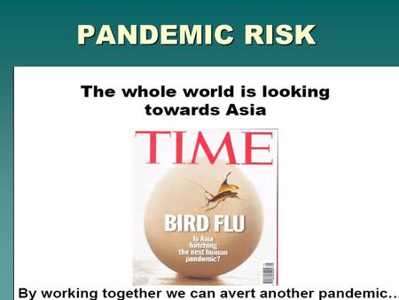 PANDEMIC RISK. 3 pre-requisites for a Pandemic 1. The emergence of a new virus strain with no circulating immunity within the human population 2. The.