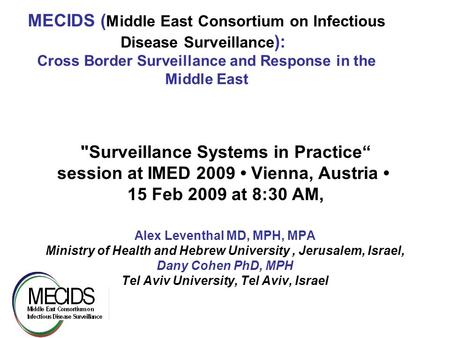 1 MECIDS ( Middle East Consortium on Infectious Disease Surveillance ): Cross Border Surveillance and Response in the Middle East Surveillance Systems.