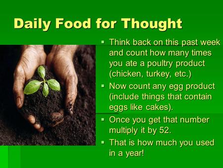 Daily Food for Thought  Think back on this past week and count how many times you ate a poultry product (chicken, turkey, etc.)  Now count any egg product.