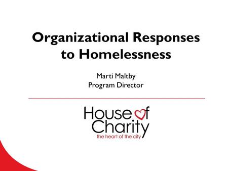 Organizational Responses to Homelessness Marti Maltby Program Director.