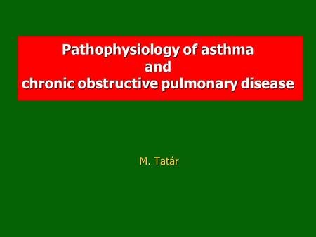 Pathophysiology of asthma and chronic obstructive pulmonary disease M. Tatár.