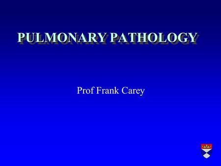 PULMONARY PATHOLOGY Prof Frank Carey. General Approach r Understanding mechanisms of disease r Emphasizing the role of the pathologist in diagnosis.