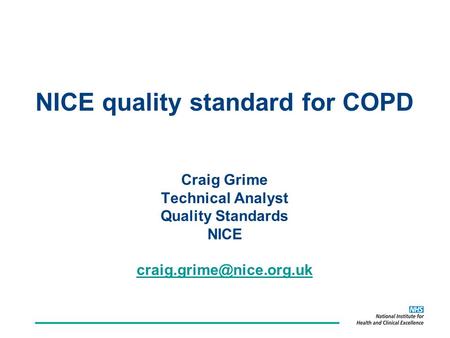 NICE quality standard for COPD Craig Grime Technical Analyst Quality Standards NICE