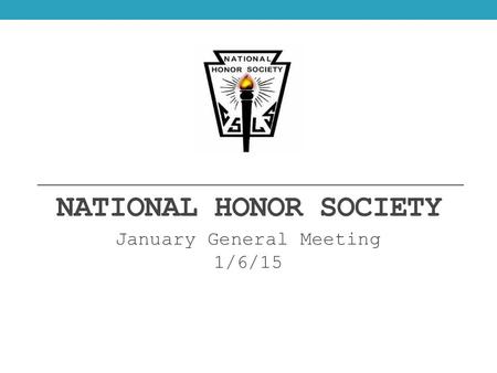 NATIONAL HONOR SOCIETY January General Meeting 1/6/15.