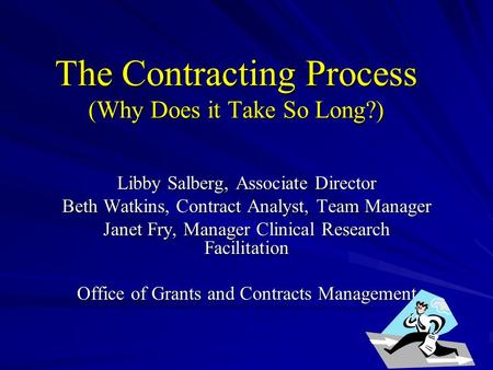 The Contracting Process (Why Does it Take So Long?) Libby Salberg, Associate Director Beth Watkins, Contract Analyst, Team Manager Janet Fry, Manager Clinical.