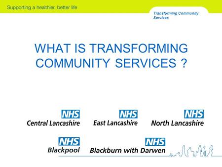 WHAT IS TRANSFORMING COMMUNITY SERVICES ? Transforming Community Services.