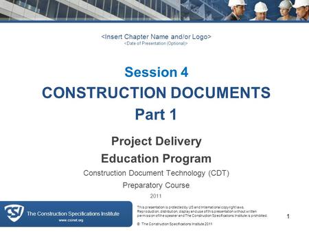 The Construction Specifications Institute Session 4 CONSTRUCTION DOCUMENTS Part 1 Project Delivery Education Program Construction Document Technology (CDT)