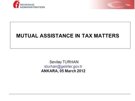 MUTUAL ASSISTANCE IN TAX MATTERS Sevilay TURHAN ANKARA, 05 March 2012.