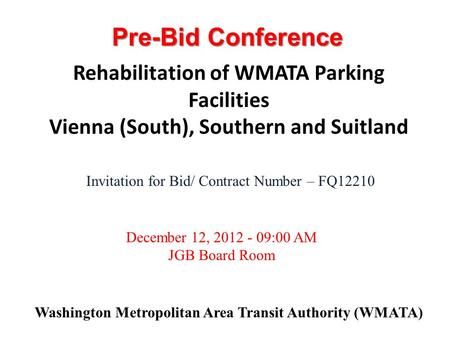 Washington Metropolitan Area Transit Authority (WMATA) Invitation for Bid/ Contract Number – FQ12210 December 12, 2012 - 09:00 AM JGB Board Room Rehabilitation.