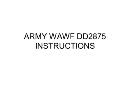 ARMY WAWF DD2875 INSTRUCTIONS. DD2875 INSTRUCTIONS Current DD2875 Version April 2005 DOD FORM WEB SITE –http://www.dtic.mil/whs/directives/infomgt/forms/formi.