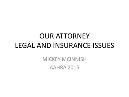 OUR ATTORNEY LEGAL AND INSURANCE ISSUES