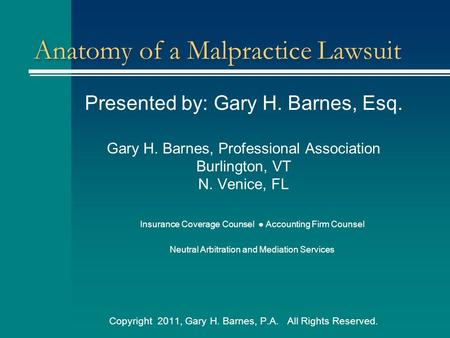 Anatomy of a Malpractice Lawsuit Presented by: Gary H. Barnes, Esq. Gary H. Barnes, Professional Association Burlington, VT N. Venice, FL Insurance Coverage.