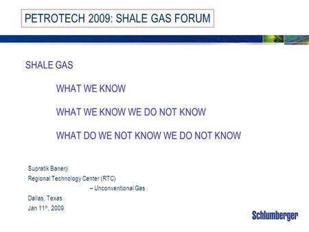 SHALE GAS WHAT WE KNOW WHAT WE KNOW WE DO NOT KNOW WHAT DO WE NOT KNOW WE DO NOT KNOW Supratik Banerji Regional Technology Center (RTC) – Unconventional.