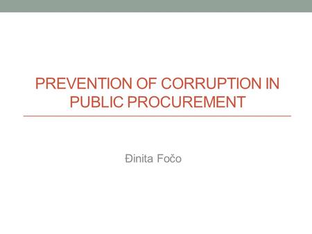 PREVENTION OF CORRUPTION IN PUBLIC PROCUREMENT Đinita Fočo.