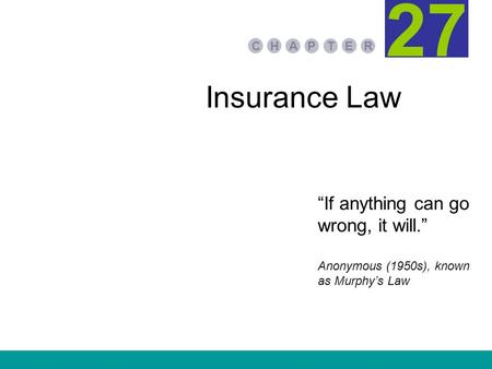 Insurance Law PA E TR HC 27 “If anything can go wrong, it will.” Anonymous (1950s), known as Murphy’s Law.
