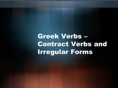 Greek Verbs – Contract Verbs and Irregular Forms.