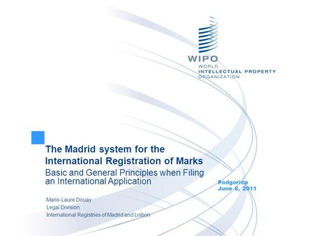 The Madrid system for the International Registration of Marks Basic and General Principles when Filing an International Application Podgorica June 6, 2011.
