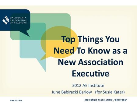 Top Things You Need To Know as a New Association Executive 2012 AE Institute June Babiracki Barlow (for Susie Kater)