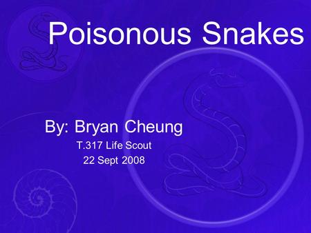 Poisonous Snakes By: Bryan Cheung T.317 Life Scout 22 Sept 2008.
