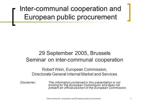Inter-communal cooperation and European public procurement1 29 September 2005, Brussels Seminar on inter-communal cooperation Robert Wein, European Commission,