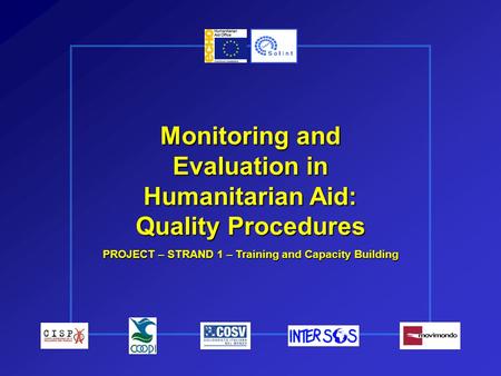 Monitoring and Evaluation in Humanitarian Aid: Quality Procedures PROJECT – STRAND 1 – Training and Capacity Building.