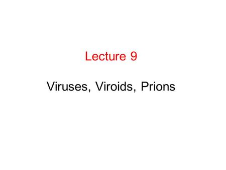 Lecture 9 Viruses, Viroids, Prions