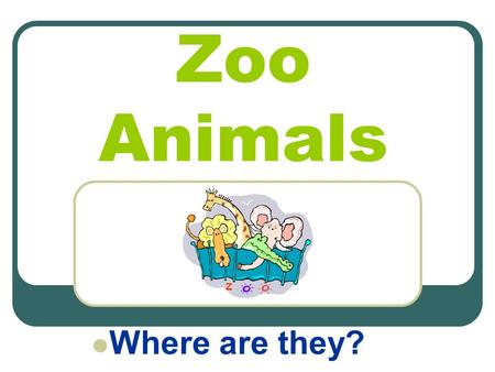 Zoo Animals Where are they?. Where is the wide hippo?  He is in the warm water!