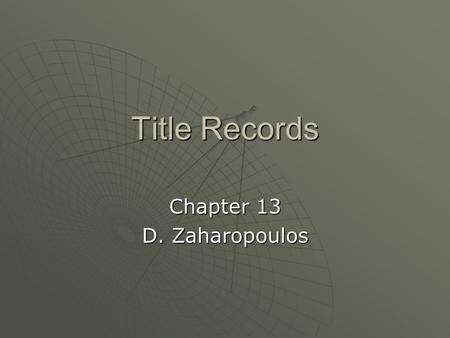 Title Records Chapter 13 D. Zaharopoulos.  Title: bundle of rights recognized & protected by law  Deed: document used in the transfer of ownership in.