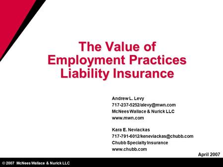 © 2007 McNees Wallace & Nurick LLC The Value of Employment Practices Liability Insurance Andrew L. Levy McNees Wallace & Nurick.