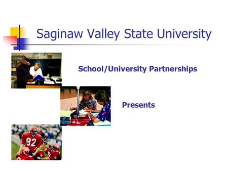 Saginaw Valley State University School/University Partnerships Presents.