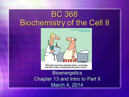 BC 368 Biochemistry of the Cell II Bioenergetics Chapter 13 and Intro to Part II March 4, 2014.