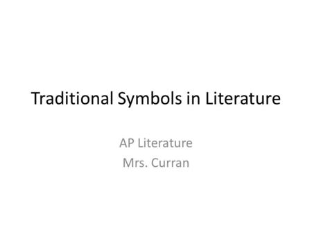 Traditional Symbols in Literature AP Literature Mrs. Curran.