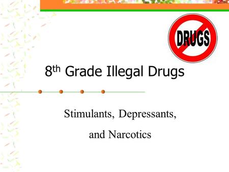 8 th Grade Illegal Drugs Stimulants, Depressants, and Narcotics.
