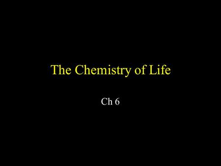 The Chemistry of Life Ch 6.