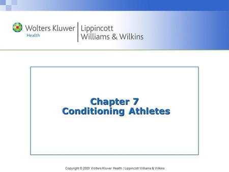 Copyright © 2009 Wolters Kluwer Health | Lippincott Williams & Wilkins Chapter 7 Conditioning Athletes.