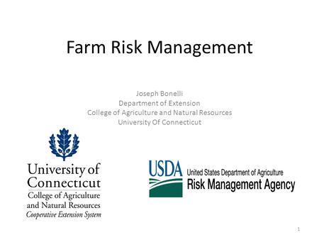 Farm Risk Management Joseph Bonelli Department of Extension College of Agriculture and Natural Resources University Of Connecticut 1.